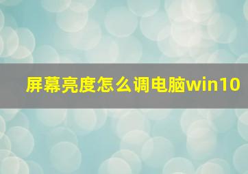 屏幕亮度怎么调电脑win10