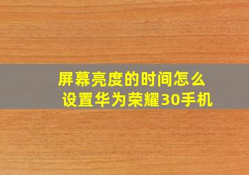 屏幕亮度的时间怎么设置华为荣耀30手机