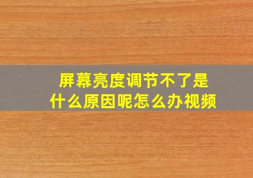 屏幕亮度调节不了是什么原因呢怎么办视频