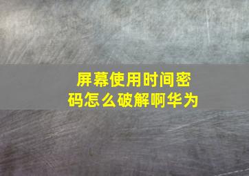 屏幕使用时间密码怎么破解啊华为