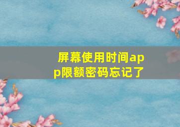 屏幕使用时间app限额密码忘记了