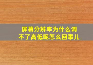 屏幕分辨率为什么调不了高低呢怎么回事儿