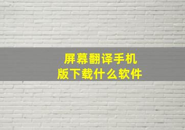 屏幕翻译手机版下载什么软件