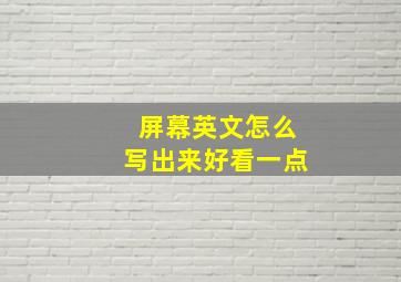 屏幕英文怎么写出来好看一点