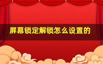 屏幕锁定解锁怎么设置的