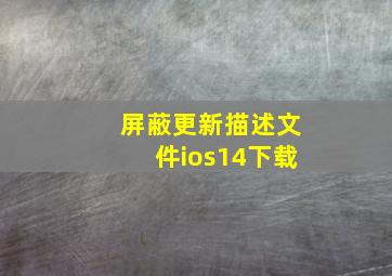 屏蔽更新描述文件ios14下载