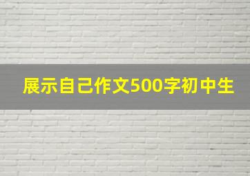 展示自己作文500字初中生