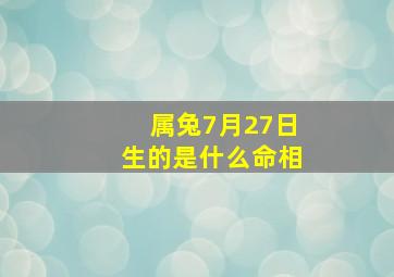 属兔7月27日生的是什么命相