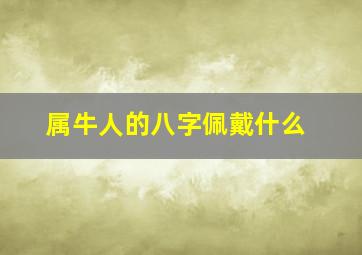 属牛人的八字佩戴什么