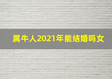 属牛人2021年能结婚吗女