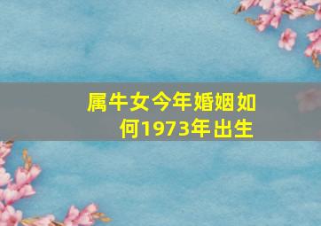 属牛女今年婚姻如何1973年出生