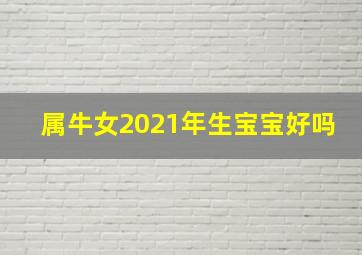 属牛女2021年生宝宝好吗