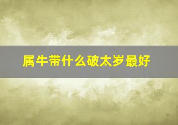 属牛带什么破太岁最好