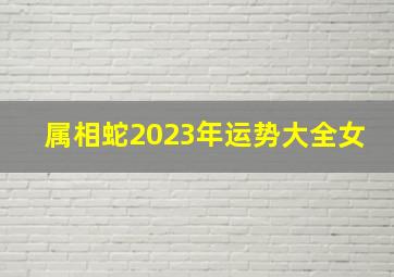 属相蛇2023年运势大全女