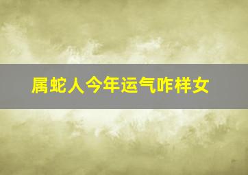 属蛇人今年运气咋样女