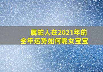 属蛇人在2021年的全年运势如何呢女宝宝