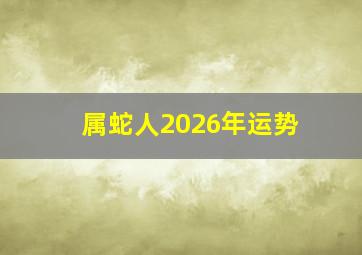 属蛇人2026年运势