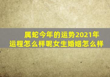 属蛇今年的运势2021年运程怎么样呢女生婚姻怎么样