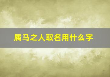 属马之人取名用什么字