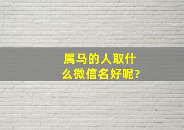 属马的人取什么微信名好呢?