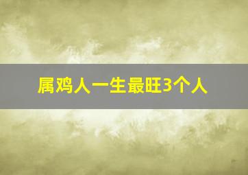 属鸡人一生最旺3个人