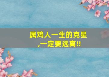 属鸡人一生的克星,一定要远离!!