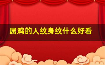 属鸡的人纹身纹什么好看