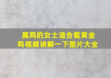 属鸡的女士适合戴黄金吗视频讲解一下图片大全