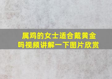 属鸡的女士适合戴黄金吗视频讲解一下图片欣赏