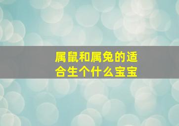 属鼠和属兔的适合生个什么宝宝