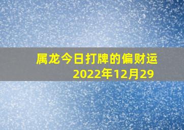 属龙今日打牌的偏财运2022年12月29