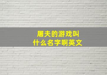 屠夫的游戏叫什么名字啊英文