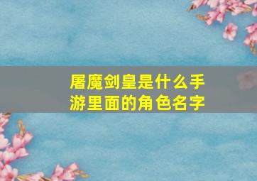 屠魔剑皇是什么手游里面的角色名字