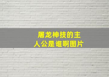 屠龙神技的主人公是谁啊图片