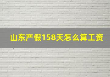 山东产假158天怎么算工资