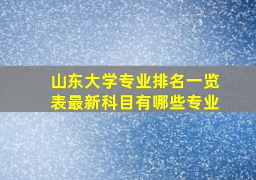 山东大学专业排名一览表最新科目有哪些专业