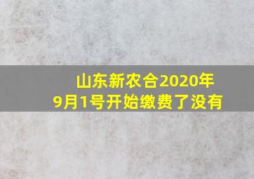 山东新农合2020年9月1号开始缴费了没有