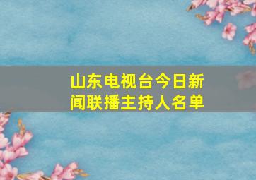 山东电视台今日新闻联播主持人名单