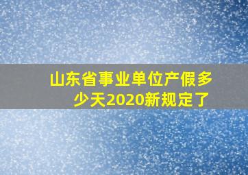 山东省事业单位产假多少天2020新规定了