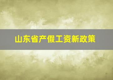 山东省产假工资新政策