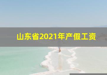 山东省2021年产假工资