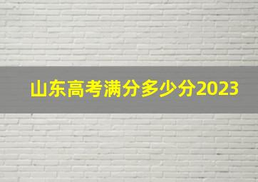 山东高考满分多少分2023