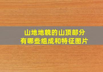 山地地貌的山顶部分有哪些组成和特征图片