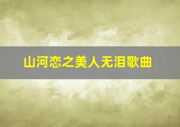 山河恋之美人无泪歌曲