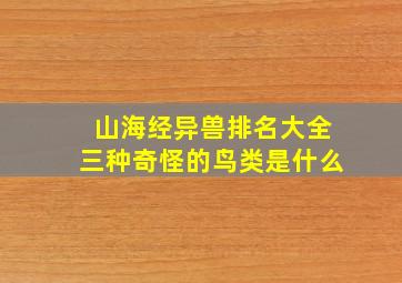 山海经异兽排名大全三种奇怪的鸟类是什么