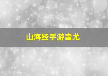 山海经手游蚩尤