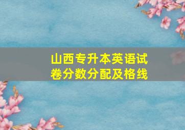 山西专升本英语试卷分数分配及格线