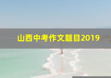 山西中考作文题目2019