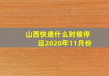 山西快递什么时候停运2020年11月份