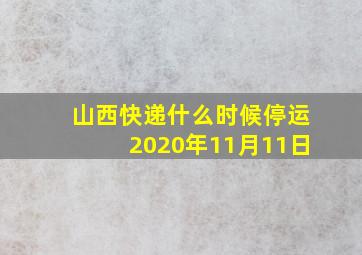 山西快递什么时候停运2020年11月11日